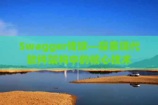 Swagger传球—探索现代软件架构中的核心技术